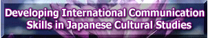 Developing International Communication    Skills in Japanese Cultural Studies 